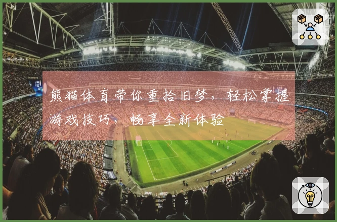熊猫体育带你重拾旧梦，轻松掌握游戏技巧，畅享全新体验