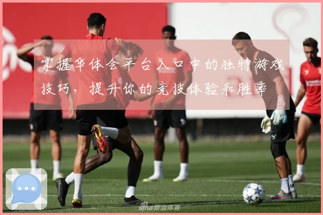 掌握华体会平台入口中的独特游戏技巧，提升你的竞技体验和胜率